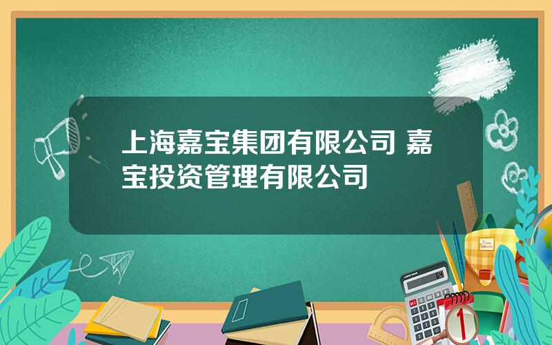 上海嘉宝集团有限公司 嘉宝投资管理有限公司